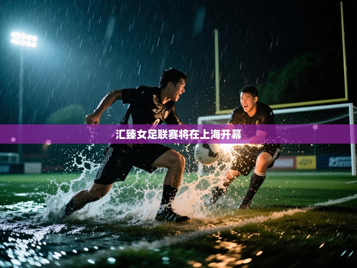 汇臻女足联赛将在上海开幕  第2张
